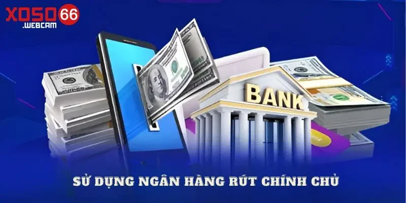 Sử dụng ngân hàng rút tiền chính chủ